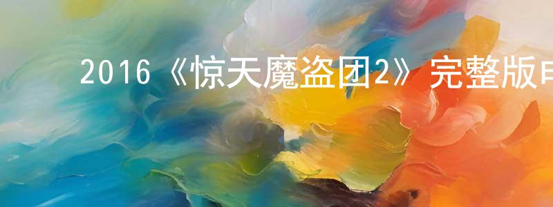 曹文贵的动漫综艺大全,2016《惊天魔盗团2》完整版电影/在线观看/百度云-美剧天堂